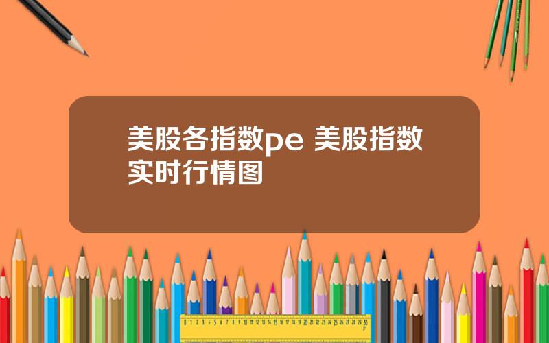 美股各指数pe 美股指数实时行情图